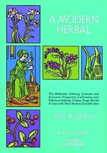 A Modern Herbal: the Medicinal, Culinary, Cosmetic and Economic Properties, Cultivation and Folk Lore of Herbs, Grasses, Fungi, Shrubs and Trees: Vol 2 - Margaret Grieve