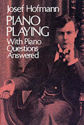 Josef Hofmann: Piano Playing - With Piano Questions Answered (Paperback)