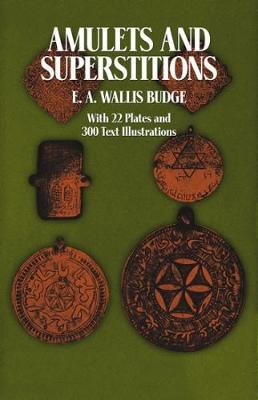 Amulets and Superstitions: The Original Texts With Translations and Descriptions of a Long Series of Egyptian, Sumerian, Assyrian, Hebrew, Christian - Egypt (Paperback)