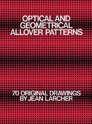 Optical and Geometrical All Over Patterns: 70 Original Drawings - Dover Pictorial Archive (Paperback)