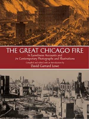 The Great Chicago Fire: In Eyewitness Accounts and 70 Contemporary Photographs and Illustrations (Paperback)