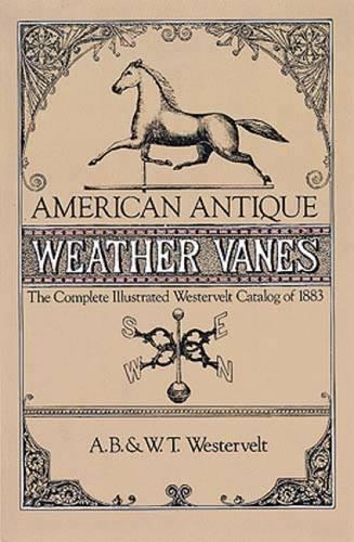American Antique Weather Vanes: Complete Illustrated Westervelt Catalogue of 1883 - Dover Jewelry and Metalwork (Paperback)