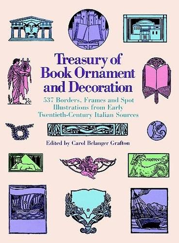 Treasury of Book Ornament and Decoration: 537 Borders, Frames, and Spot Illustrations from Early Twentieth Century Italian Sources: 537 Borders, Frames, and Spot Illustrations from Early Twentieth Century Italian Sources - Dover Pictorial Archive (Paperback)