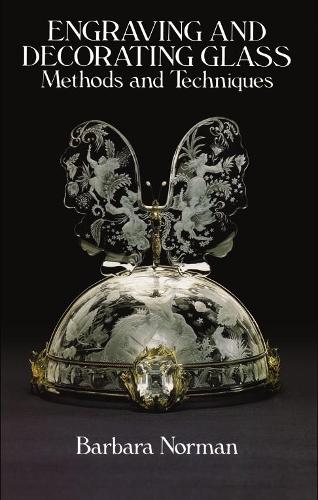 Engraving and Decorating Glass: Methods and Techniques: Methods and Techniques (Paperback)
