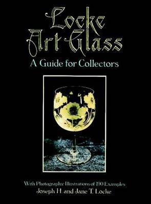 Locke Art Glass: A Guide for Collectors with Photographic Illustrations of 190 Examples (Paperback)