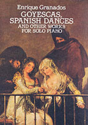 Enrique Granados: Goyescas, Spanish Dances And Other Works For Solo Piano (Paperback)