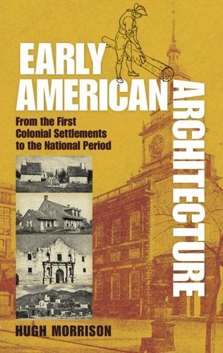 Early American Architecture: From the First Colonial Settlements to the National Period - Dover Architecture (Paperback)
