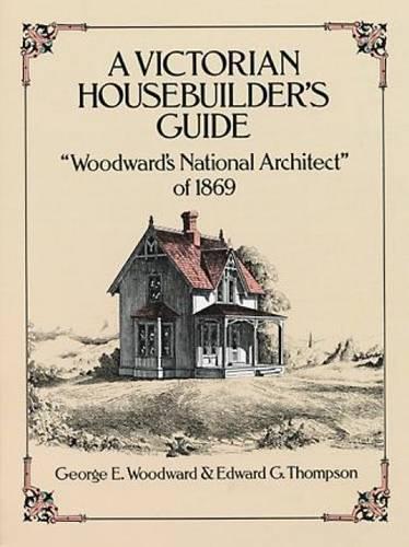 A Victorian Housebuilder's Guide: "Woodward's National Architect" of 1869 - Dover Architecture (Paperback)
