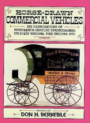 Horse-Drawn Commercial Vehicles: 255 Illustrations of Nineteenth-Century Stagecoaches, Delivery Wagons, Fire Engines, etc. - Dover Transportation (Paperback)