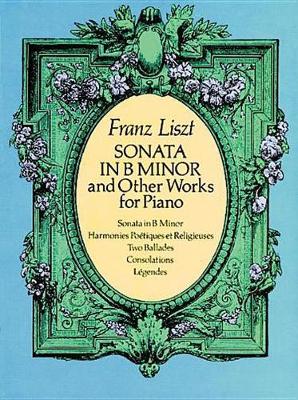 Franz Liszt: Sonata In B Minor And Other Works For Piano (Paperback)