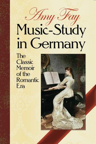 Music-Study in Germany - The Classic Memoir of the Romantic Era (Paperback)