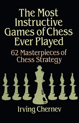 The Most Instructive Games of Chess Ever Played: 62 Masterpieces of Chess Strategy - Dover Chess (Paperback)