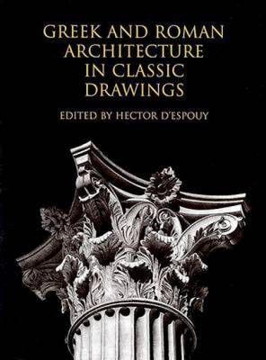 Greek and Roman Architecture in Classic Drawings (Paperback)