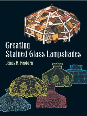 Creating Stained Glass Lampshades - Dover Stained Glass Instruction (Paperback)