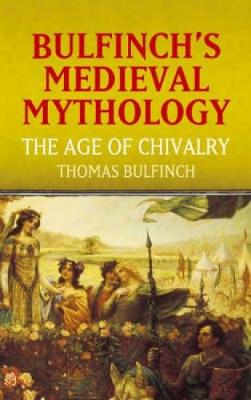 Bulfinch's Medieval Mythology: The Age of Chivalry (Paperback)
