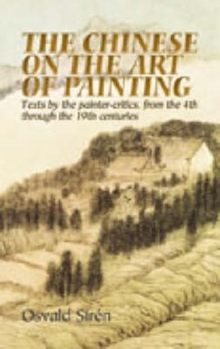 The Chinese on the Art of Painting: Texts by the Painter-Critics, from the 4th Through to the 19th Centuries - Dover Fine Art, History of Art (Paperback)