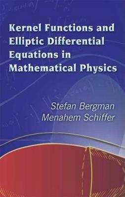 Kernel Functions and Elliptic Differential Equations in Mathematical Physics - Dover Books on Mathematics (Paperback)