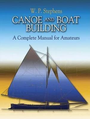 Canoe and Boat Building: A Complete Manual for Amateurs - Dover Woodworking (Paperback)