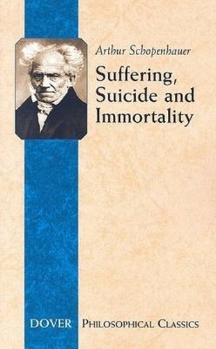 Suffering, Suicide and Immortality: Eight Essays from the Parerga - Dover Philosophical Classics (Paperback)