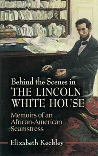 Behind the Scenes in the Lincoln White House: Memoirs of an African-American Seamstress - Civil War (Paperback)