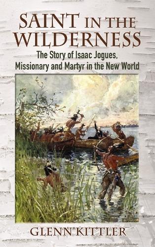 Saint in the Wilderness: The Story of Isaac Jogues, Missionary and Martyr in the New World (Paperback)