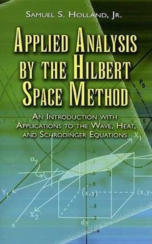 Applied Analysis by the Hilbert Space Method: An Introduction with Applications to the Wave, Heat and Schrodinger Equations - Dover Books on Mathematics (Paperback)