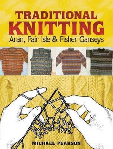 Michael Pearson's Traditional Knitting: Aran, Fair Isle and Fisher Ganseys, New & Expanded Edition - Dover Knitting, Crochet, Tatting, Lace (Paperback)