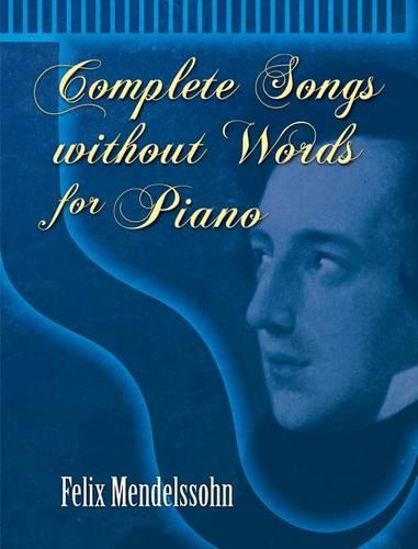 Felix Mendelssohn: Complete Songs Without Words For Piano (Paperback)
