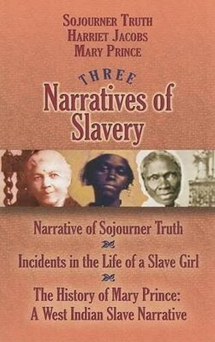 Three Narratives of Slavery: Narrative of Sojourner Truth/Incidents in the Life of a Slave Girl/The History of Mary Prince: A West Indian Slave Narrative - African American (Paperback)
