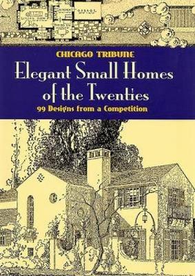 Elegant Small Homes of the Twenties: 99 Designs from a Competition - Dover Architecture (Paperback)