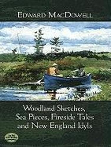 Edward MacDowell: Woodland Sketches, Sea Pieces, Fireside Tales And New England Idyls (Paperback)