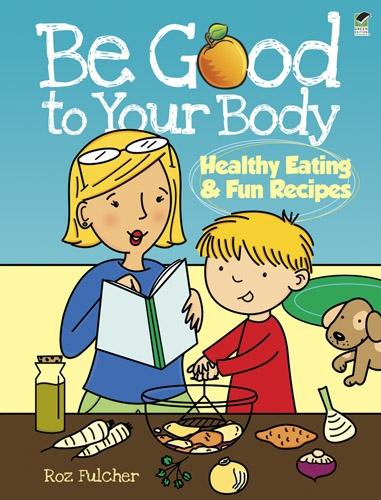 Be Good to Your Body--Healthy Eating and Fun Recipes - Dover Children's Activity Books (Paperback)