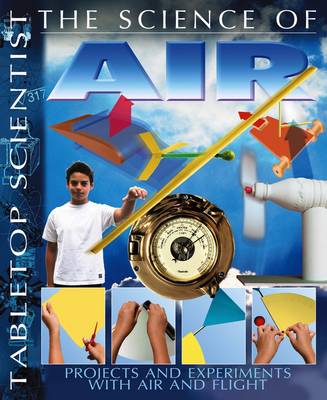 The Science of Air: Projects and Experiments with Air and Flight - Tabletop Scientist (Paperback)