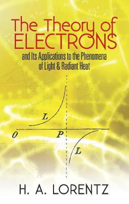 The Theory of Electrons: and Its Applications to the Phenomena of Light and Radiant Heat - Dover Books on Physics (Paperback)
