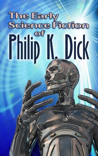 The Early Science Fiction of Philip K. Dick (Paperback)