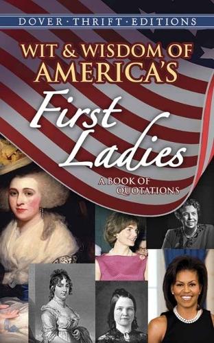 Wit & Wisdom of America's First Ladies: A Book of Quotations - Dover Thrift Editions (Paperback)