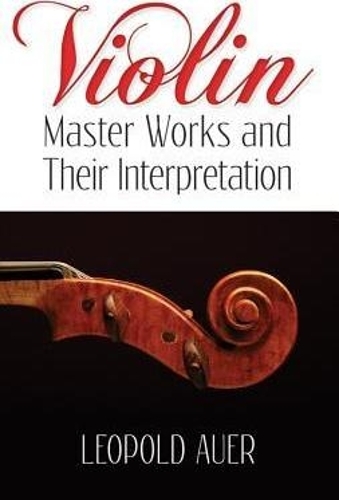 Leopold Auer: Violin Master Works and Their Interpretation (Paperback)