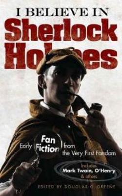 I Believe in Sherlock Holmes: Early Fan Fiction from the Very First Fandom (Paperback)