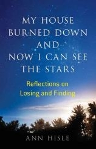 My House Burned Down and Now I Can See the Stars: Reflections on Losing and Finding (Paperback)