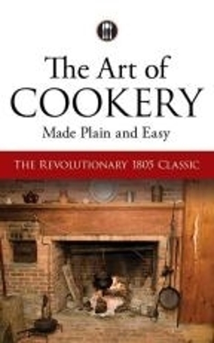 The Art of Cookery Made Plain and Easy: The Revolutionary 1805 Classic (Paperback)