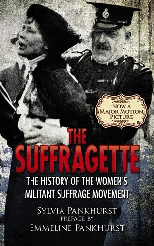 The Suffragette: The History of the Women's Militant Suffrage Movement (Paperback)