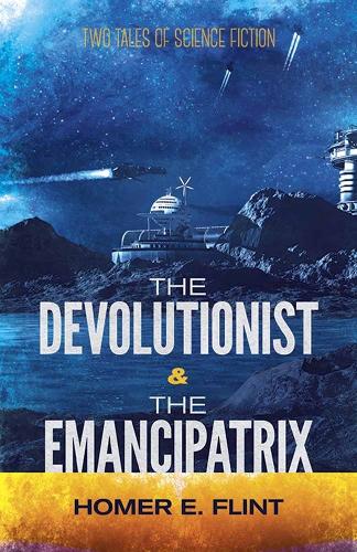 Devolutionist and the Emancipatrix: Two Tales of Science Fiction (Paperback)