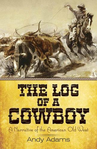 The Log of a Cowboy: A Narrative of the American Old West (Paperback)