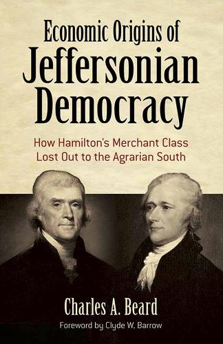 Economic Origins of Jeffersonian Democracy: How Hamilton's Merchant Class Lost Out to the Agrarian South (Paperback)