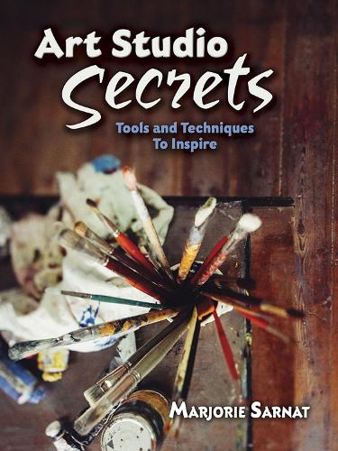 Art Studio Secrets: Tools and Techniques to Inspire: Tools and Techniques to Inspire (Paperback)