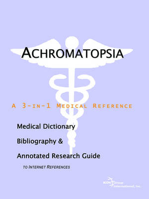 Achromatopsia - A Medical Dictionary, Bibliography, and Annotated Research Guide to Internet References (Paperback)