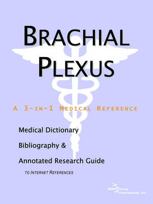Brachial Plexus - A Medical Dictionary, Bibliography, and Annotated Research Guide to Internet References (Paperback)
