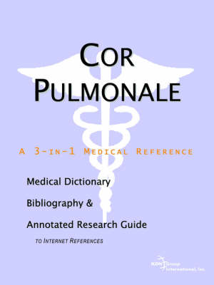Cor Pulmonale - A Medical Dictionary, Bibliography, and Annotated Research Guide to Internet References (Paperback)