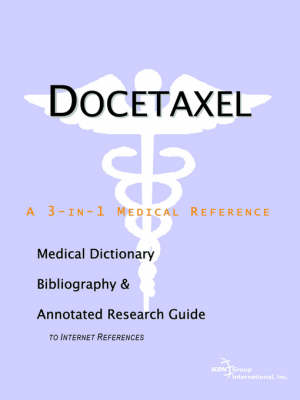 Docetaxel - A Medical Dictionary, Bibliography, and Annotated Research Guide to Internet References (Paperback)