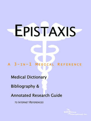 Epistaxis - A Medical Dictionary, Bibliography, and Annotated Research Guide to Internet References (Paperback)